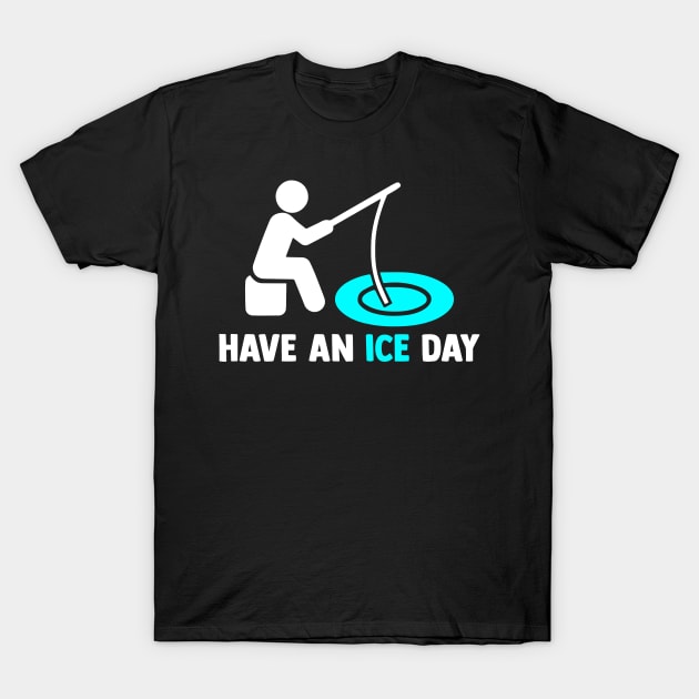 Have an Ice Day Ice Fishing Angler Ice Fishing Rod Ice Hole T-Shirt by sBag-Designs